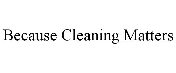Trademark Logo BECAUSE CLEANING MATTERS