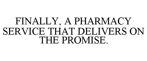  FINALLY, A PHARMACY SERVICE THAT DELIVERS ON THE PROMISE.