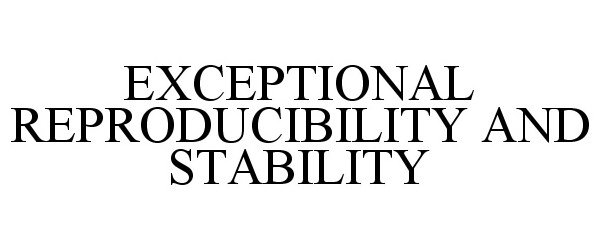  EXCEPTIONAL REPRODUCIBILITY AND STABILITY
