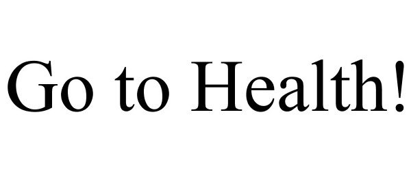 Trademark Logo GO TO HEALTH!