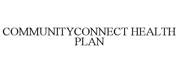 Trademark Logo COMMUNITYCONNECT HEALTH PLAN