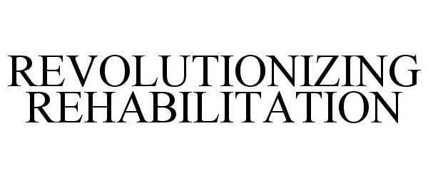 Trademark Logo REVOLUTIONIZING REHABILITATION