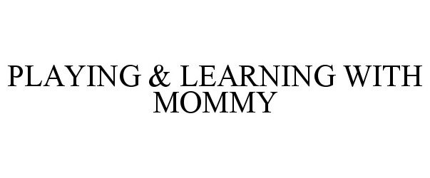 PLAYING &amp; LEARNING WITH MOMMY