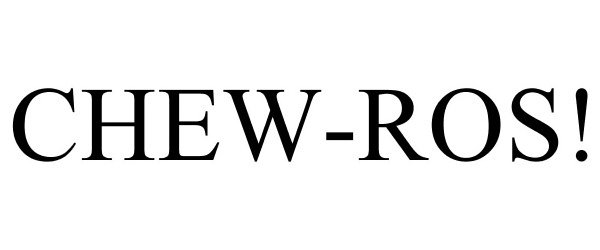 Trademark Logo CHEW-ROS!