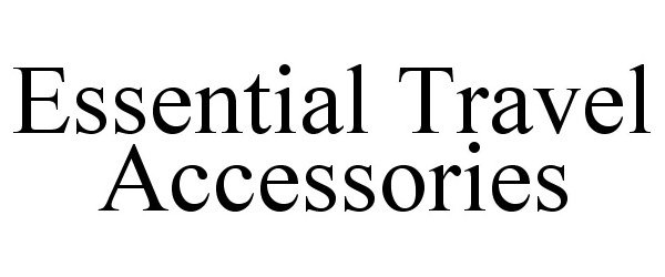 Trademark Logo ESSENTIAL TRAVEL ACCESSORIES