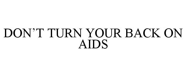  DON'T TURN YOUR BACK ON AIDS