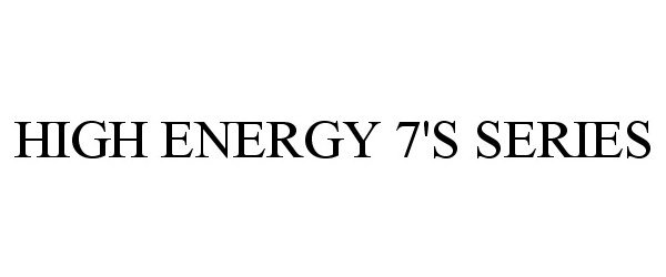 Trademark Logo HIGH ENERGY 7'S SERIES