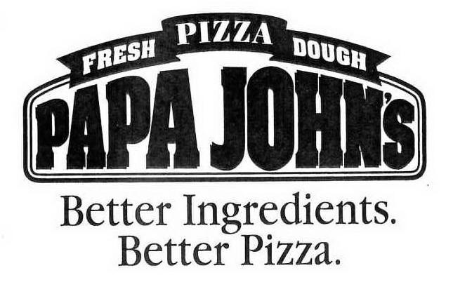  FRESH PIZZA DOUGH PAPA JOHN'S BETTER INGREDIENTS. BETTER PIZZA.