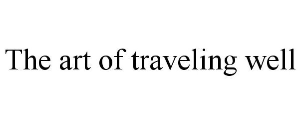  THE ART OF TRAVELING WELL