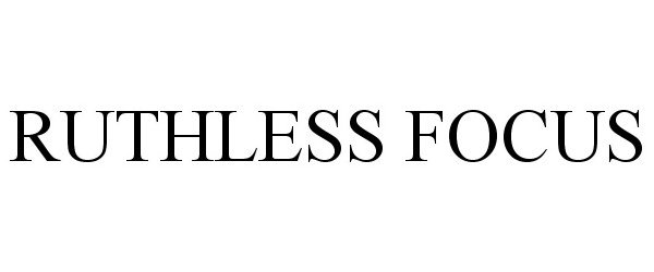 Trademark Logo RUTHLESS FOCUS