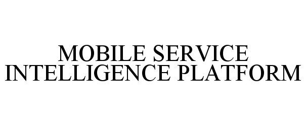 Trademark Logo MOBILE SERVICE INTELLIGENCE PLATFORM
