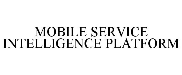  MOBILE SERVICE INTELLIGENCE PLATFORM