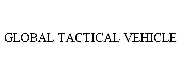 Trademark Logo GLOBAL TACTICAL VEHICLE
