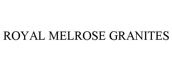 Trademark Logo ROYAL MELROSE GRANITES