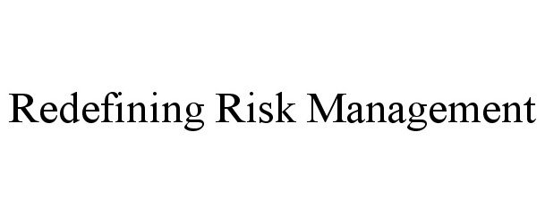  REDEFINING RISK MANAGEMENT