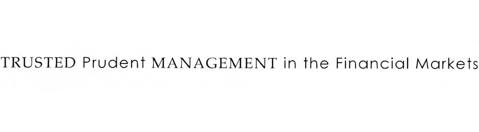  TRUSTED PRUDENT MANAGEMENT IN THE FINANCIAL MARKETS