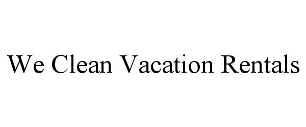 Trademark Logo WE CLEAN VACATION RENTALS