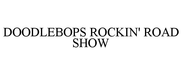 Trademark Logo DOODLEBOPS ROCKIN' ROAD SHOW