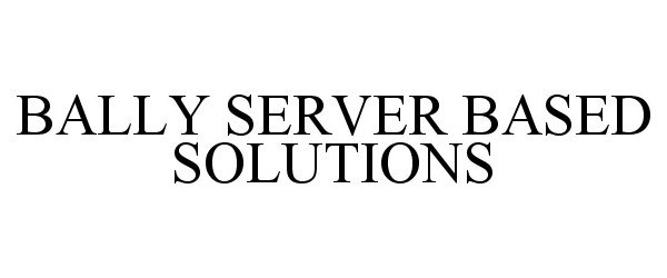 Trademark Logo BALLY SERVER BASED SOLUTIONS