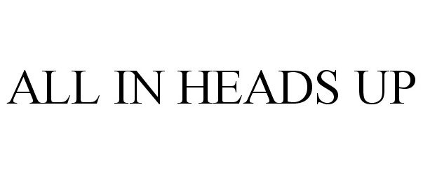 Trademark Logo ALL IN HEADS UP