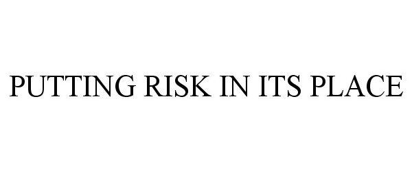 Trademark Logo PUTTING RISK IN ITS PLACE