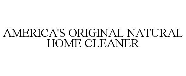 Trademark Logo AMERICA'S ORIGINAL NATURAL HOME CLEANER