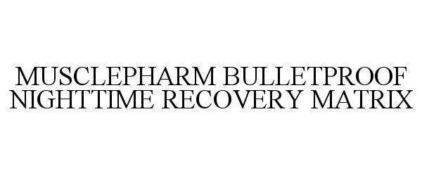 Trademark Logo MUSCLEPHARM BULLETPROOF NIGHTTIME RECOVERY MATRIX