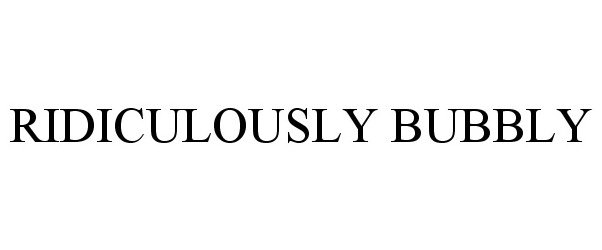 Trademark Logo RIDICULOUSLY BUBBLY