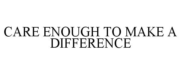 CARE ENOUGH TO MAKE A DIFFERENCE
