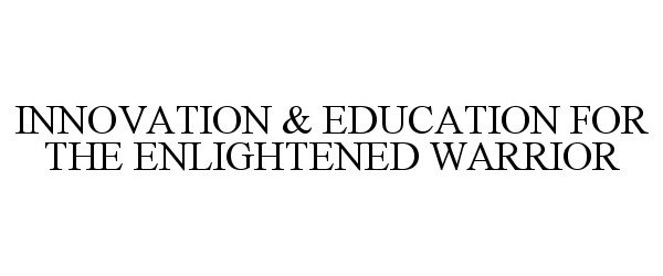  INNOVATION &amp; EDUCATION FOR THE ENLIGHTENED WARRIOR
