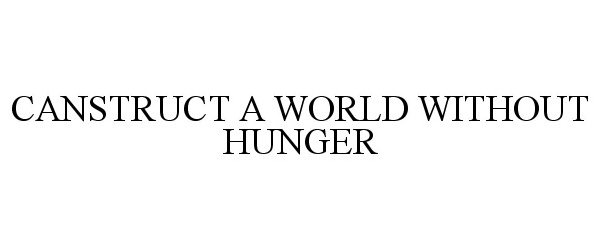 Trademark Logo CANSTRUCT A WORLD WITHOUT HUNGER