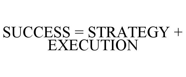  SUCCESS = STRATEGY + EXECUTION