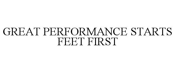  GREAT PERFORMANCE STARTS FEET FIRST