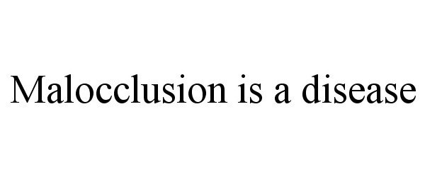 Trademark Logo MALOCCLUSION IS A DISEASE