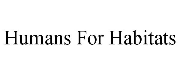 Trademark Logo HUMANS FOR HABITATS