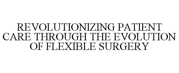 REVOLUTIONIZING PATIENT CARE THROUGH THE EVOLUTION OF FLEXIBLE SURGERY