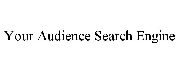 Trademark Logo YOUR AUDIENCE SEARCH ENGINE