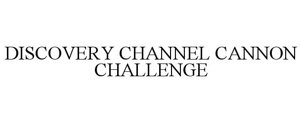 Trademark Logo DISCOVERY CHANNEL CANNON CHALLENGE