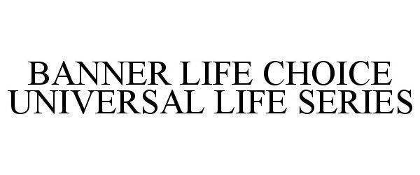  BANNER LIFE CHOICE UNIVERSAL LIFE SERIES