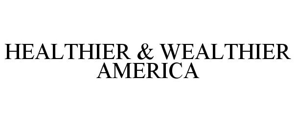 Trademark Logo HEALTHIER &amp; WEALTHIER AMERICA