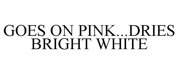 Trademark Logo GOES ON PINK...DRIES BRIGHT WHITE