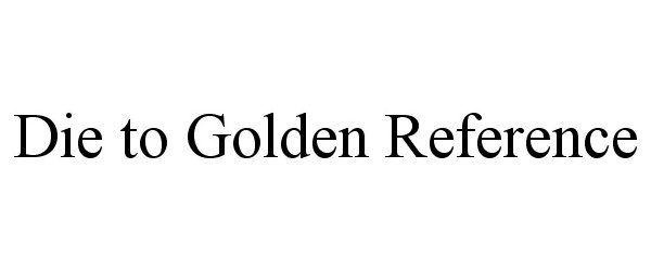 Trademark Logo DIE TO GOLDEN REFERENCE