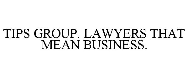  TIPS GROUP. LAWYERS THAT MEAN BUSINESS.