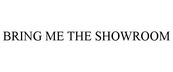 Trademark Logo BRING ME THE SHOWROOM