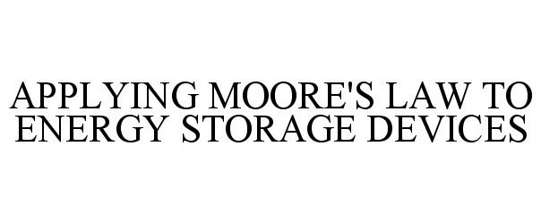  APPLYING MOORE'S LAW TO ENERGY STORAGE DEVICES