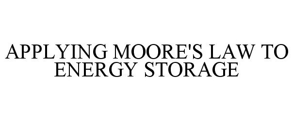 APPLYING MOORE'S LAW TO ENERGY STORAGE