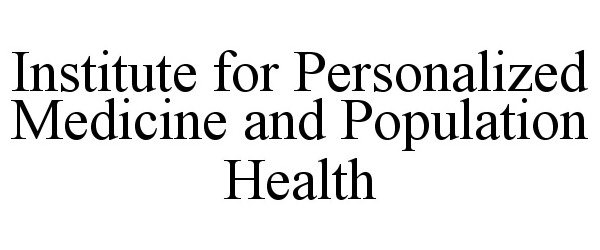 INSTITUTE FOR PERSONALIZED MEDICINE AND POPULATION HEALTH
