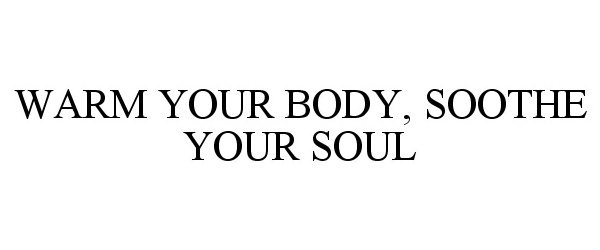  WARM YOUR BODY, SOOTHE YOUR SOUL
