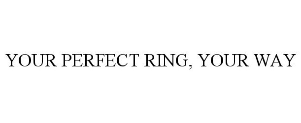  YOUR PERFECT RING, YOUR WAY