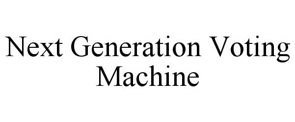  NEXT GENERATION VOTING MACHINE